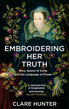 Paperback Embroidering Her Truth: Mary, Queen of Scots and the Language of Power Book
