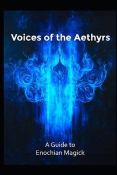 A Guide to Enochian Magick: Voices of the Aethyrs