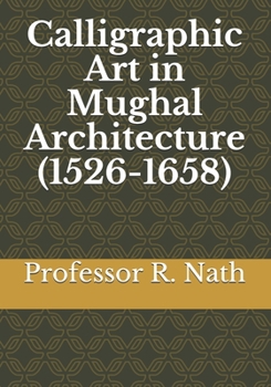 Paperback Calligraphic Art in Mughal Architecture (1526-1658) Book