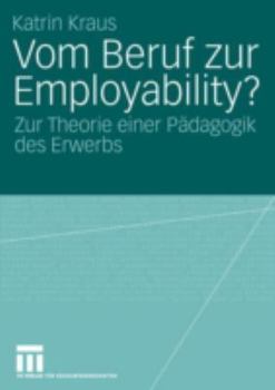 Paperback Vom Beruf Zur Employability?: Zur Theorie Einer Pädagogik Des Erwerbs [German] Book