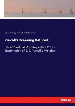 Paperback Purcell's Manning Refuted: Life of Cardinal Manning with a Critical Examination of E. S. Purcell's Mistakes Book