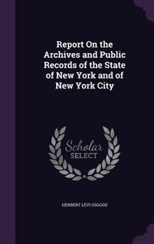 Hardcover Report On the Archives and Public Records of the State of New York and of New York City Book