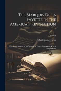 Paperback The Marquis De La Fayette in the American Revolution: With Some Account of the Attitude of France Toward the War of Independence; Volume 1 Book