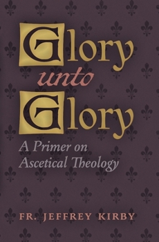 Paperback Glory Unto Glory: A Primer on Ascetical Theology Book