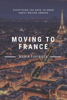 Paperback Moving to France: Everything You Need to Know About Moving Abroad Book