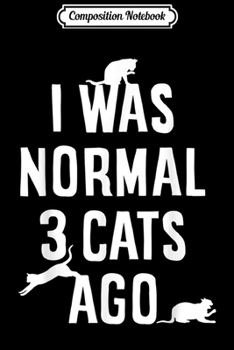 Paperback Composition Notebook: Cat Lover I Was Normal 3 Cats Ago Funny Cat Lovers Journal/Notebook Blank Lined Ruled 6x9 100 Pages Book