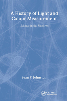 Hardcover A History of Light and Colour Measurement: Science in the Shadows Book