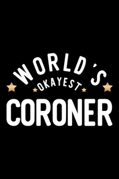 World's Okayest Coroner: Nice Notebook for Coroner | Funny Christmas Gift Idea for Coroner | Coroner Journal | 100 pages 6x9 inches