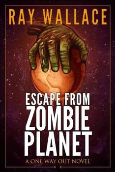 Escape from Zombie Planet - Book #3 of the One Way Out