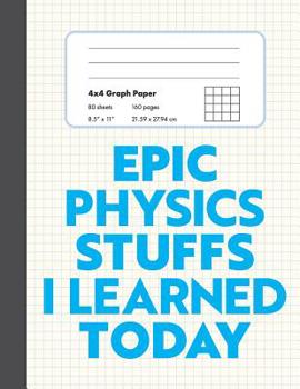 Paperback Epic Physics Stuffs I Learned Today: 8.5" x 11" 4x4 Graph Ruled Composition/Exercise Book, 160 pages, Perfect for Physics Students Book