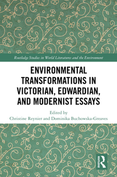 Environmental Transformations in Victorian, Edwardian and Modernist Essays (Routledge Studies in World Literatures and the Environment)