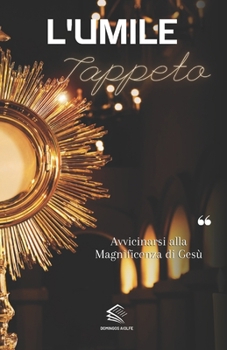 L'umile Tappeto: Avvicinarsi alla Magnificenza di Gesù (Italian Edition)