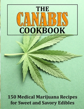 Paperback The Canabis Cookbook: 150 Medical Marijuana Recipes for Sweet and Savory Edibles Book