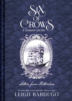 Six of Crows: A Darker Shore: Letters from Ketterdam - Book #2 of the Six of Crows