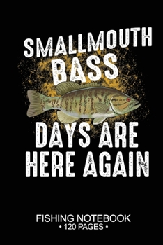 Smallmouth Bass Days Are Here Again Fishing Notebook 120 Pages: 6"x 9'' Blank Paper Fishing Notebook Cool Freshwater Game Fish Saltwater Fly Fishes ... Notebook Notes Day Planner Notepad