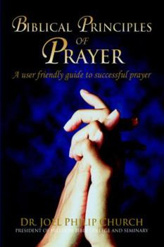 Hardcover Biblical Principles of Prayer: A user friendly guide to successful prayer Book