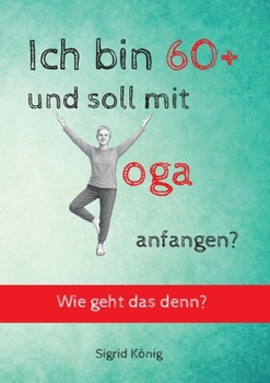 Paperback Ich bin 60+ und soll mit Yoga anfangen? Wie geht das denn? [German] Book