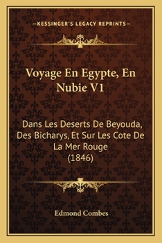 Paperback Voyage En Egypte, En Nubie V1: Dans Les Deserts De Beyouda, Des Bicharys, Et Sur Les Cote De La Mer Rouge (1846) [French] Book