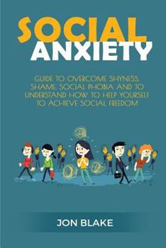 Paperback Social Anxiety: Guide to Overcome Shyness, Shame, Social Phobia and to Understand How to Help Yourself to Achieve Social Freedom Book