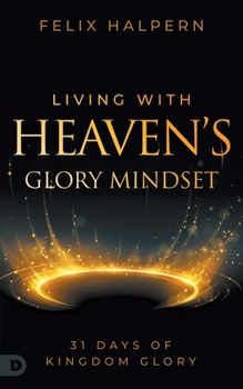 Paperback Living with Heaven's Glory Mindset: 31 Days of Kingdom Glory Book