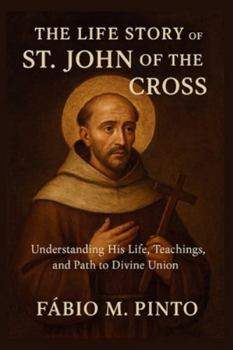 THE LIFE STORY OF ST. JOHN OF THE CROSS (Lives Of Saints)