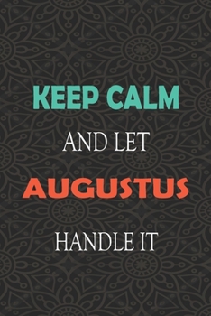 Paperback Keep Calm and let AUGUSTUS handle it: Lined Notebook / Journal Gift for a Boy or a Man names AUGUSTUS, 110 Pages, 6x9, Soft Cover, Matte Finish Book