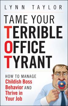 Hardcover Tame Your Terrible Office Tyrant: How to Manage Childish Boss Behavior and Thrive in Your Job Book