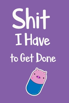 Shit I Have to Get Done: Funny To Do List Note Book, Goal Daily Journal Diary Notebook Checklist, Perfect for Busy People and Moms, Kawaii Pig Capsule illustration!!