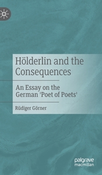 Hardcover Hölderlin and the Consequences: An Essay on the German 'Poet of Poets' Book