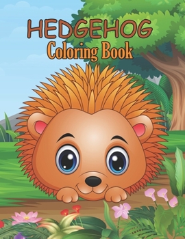 Hedgehog Coloring Book: A Coloring Book Featuring Super Cute And Adorable Hedgehog Design For Stress Relief and Relaxation