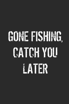 Paperback Gone Fishing Catch You Latter: Fishing Logbook Journal For fisherman/sailor/angler to write anything about fishing experience and fishing schedule wi Book