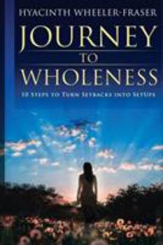 Paperback Journey to Wholeness: 10 Steps to Turn Setbacks into Setups Book