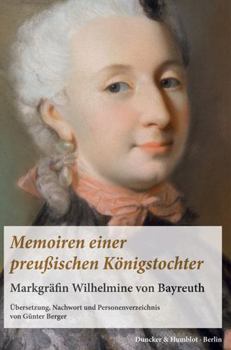 Memoiren Einer Preussischen Konigstochter: Markgrafin Wilhelmine Von Bayreuth. Ubersetzung, Nachwort Und Personenverzeichnis Von Gunter Berger. Vierte, Korrigierte Auflage