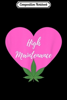 Composition Notebook: Funny Cannabis Weed Marijuana for Women High Maintenance  Journal/Notebook Blank Lined Ruled 6x9 100 Pages