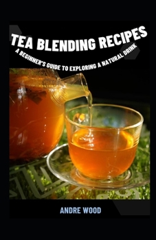 Paperback Tea Blending Recipes: A Beginner's Guide To Exploring A Natural Drink Book