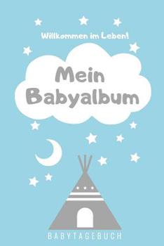 Willkommen Im Leben Mein Babyalbum Babytagebuch: A5 Tagebuch mit sch�nen Spr�chen als Geschenk zur Geburt f�r M�dchen- Geschenkidee f�r werdene M�tter zur Schwangerschaft - Baby-Tagebuch - Babyalbum- 