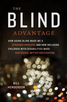 Paperback The Blind Advantage: How Going Blind Made Me a Stronger Principal and How Including Children with Disabilities Made Our School Better for E Book