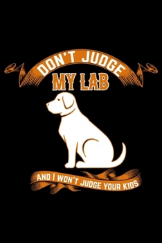 Paperback Don't Judge My Lab And I Won't Judge Your Kids: Journal Book