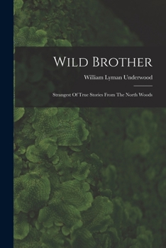 Paperback Wild Brother: Strangest Of True Stories From The North Woods Book