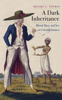 Hardcover A Dark Inheritance: Blood, Race, and Sex in Colonial Jamaica Book