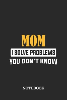 Mom I Solve Problems You Don't Know Notebook: 6x9 inches - 110 dotgrid pages • Greatest Passionate Office Job Journal Utility • Gift, Present Idea
