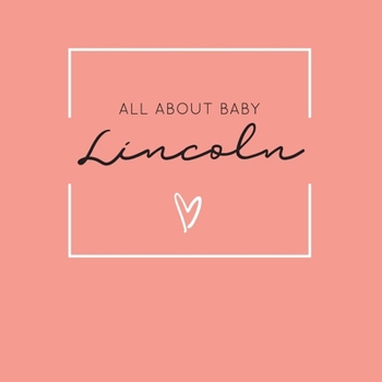 All About Baby Lincoln: The Perfect Personalized Keepsake Journal for Baby's First Year - Great Baby Shower Gift [Soft Coral]