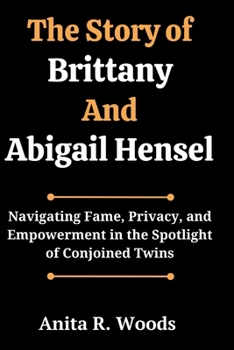 The Story of Brittany And Abigail Hensel: Navigating Fame, Privacy, and Empowerment in the Spotlight of Conjoined Twins