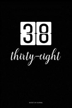 Bucket List Journal : thirty-eight: 38 Birthday Presents. Unique  Birthday Gifts For men, women, daughter, son, girlfriend, boyfriend, appreciation for best friend.  6x9 inches Lined Pages