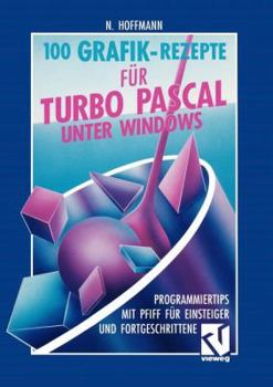 Paperback 100 Grafik-Rezepte Für Turbo Pascal Unter Windows: Programmiertips Mit Pfiff Für Einsteiger Und Fortgeschrittene [German] Book