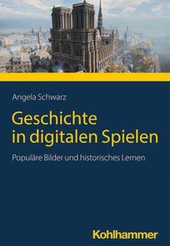 Paperback Geschichte in Digitalen Spielen: Populare Bilder Und Historisches Lernen [German] Book