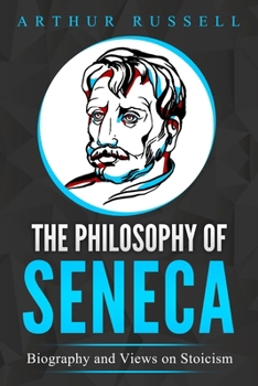 Paperback The Philosophy of Seneca: Biography and Views on Stoicism Book