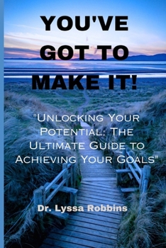 Paperback You've Got to Make It: "Unlocking Your Potential: The Ultimate Guide to Achieving Your Goals" Book