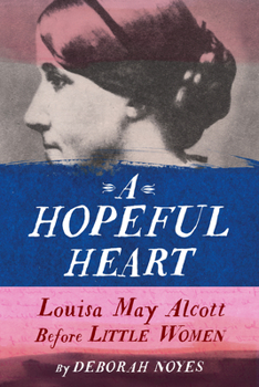 Hardcover A Hopeful Heart: Louisa May Alcott Before Little Women Book