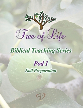 Tree of Life Biblical Teaching Series: Pod 1 Soil Preparation
